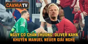 Oliver Kahn khuyên Manuel Neuer giải nghệ