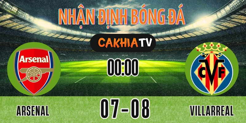 Nhận Định Arsenal vs Villarreal (07/08): Thắng Lợi Thuyết Phục Tại Emirates