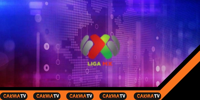 Liga MX 2025: giàu cảm xúc Mexico – cakhiatv