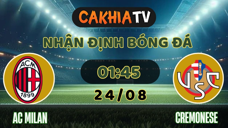 Nhận định AC Milan vs Cremonese 24/08/2025: San Siro Mở Hội, Chờ Đón Tân Binh